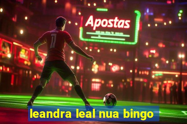 leandra leal nua bingo